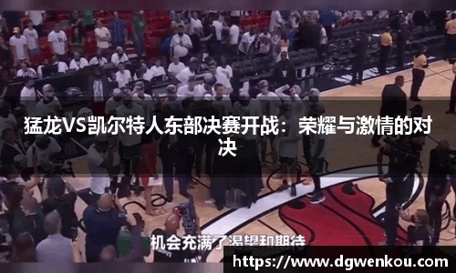 猛龙VS凯尔特人东部决赛开战：荣耀与激情的对决