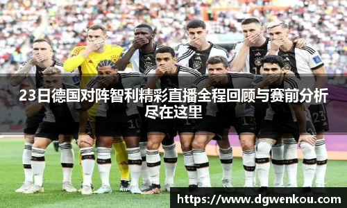 23日德国对阵智利精彩直播全程回顾与赛前分析尽在这里