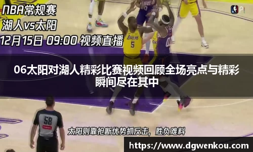 星空综合06太阳对湖人精彩比赛视频回顾全场亮点与精彩瞬间尽在其中
